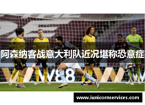 阿森纳客战意大利队近况堪称恐意症